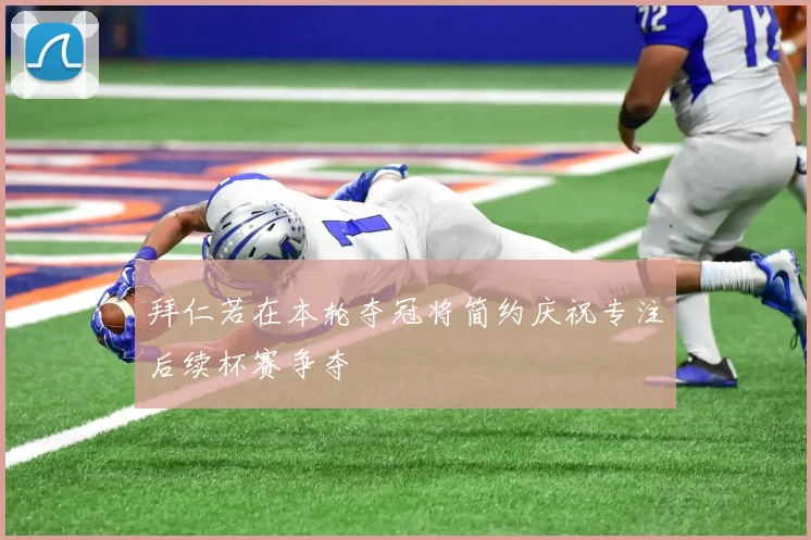 拜仁若在本轮夺冠将简约庆祝专注后续杯赛争夺